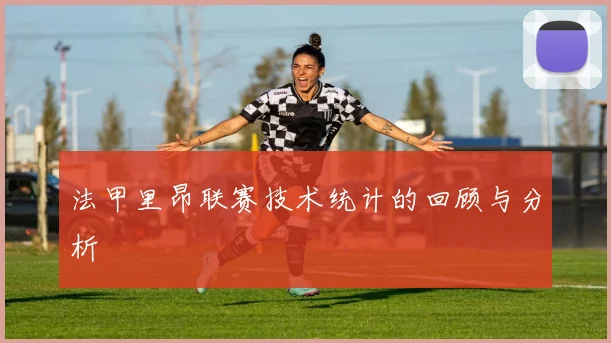 法甲里昂联赛技术统计的回顾与分析