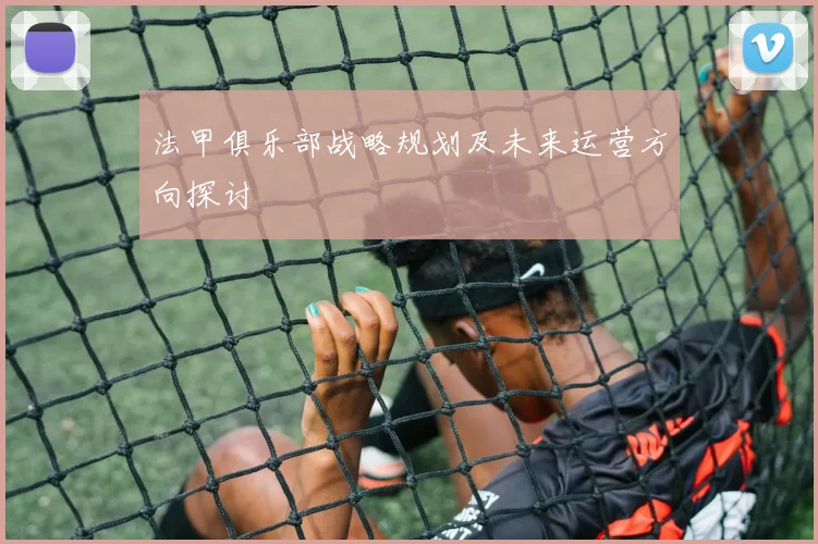 法甲俱乐部战略规划及未来运营方向探讨